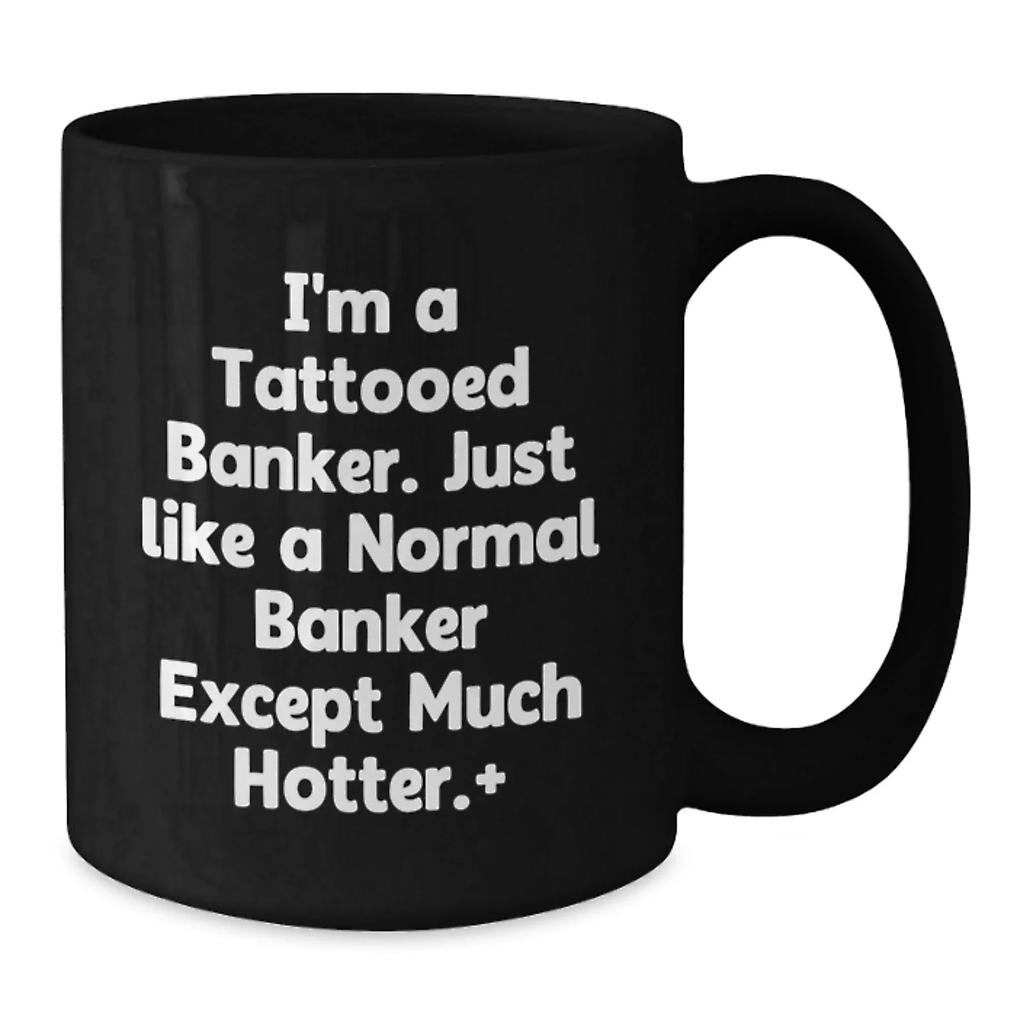 Funny Gifts from Friends for Banker, Black Coffee Mug, I'm A Tattooed Banker Gifts, Hotter Banker Mugs, Christmas Unique Gifts for Him