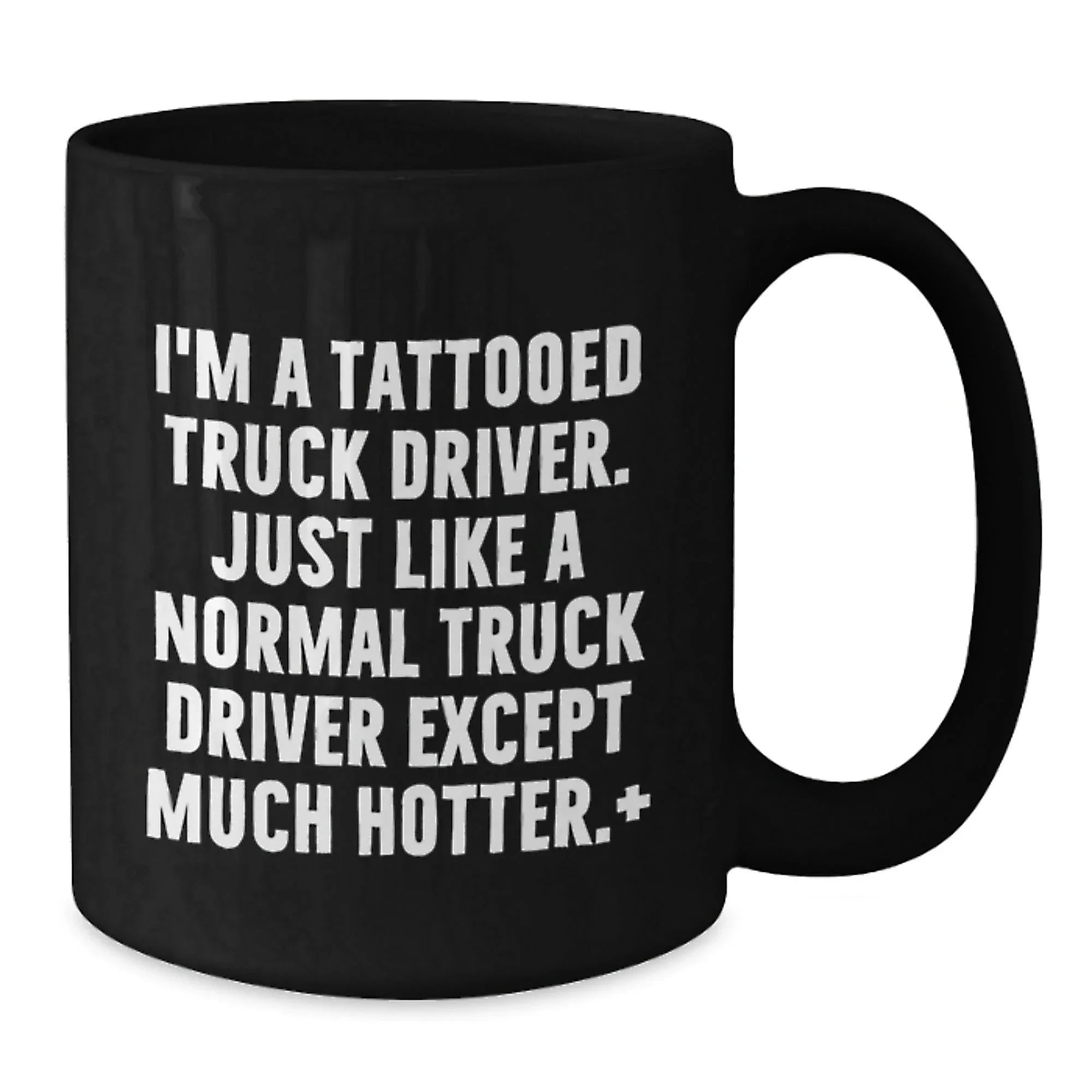 Funny Truck Driver Gifts from Men to Friends for Christmas Unique Black Coffee Mugs - I'm A Tattooed Truck Driver Just Like A Normal Truck Driver Except Much Hotter