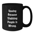 Sewing enthusiasts will love this funny 'Sewing Because Stabbing People Is Wrong.' Black Coffee Mug, perfect for Gifts from Friends on Birthday