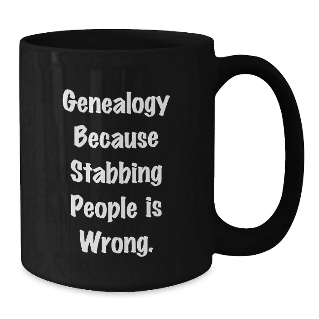 Funny Genealogy Gifts from Friends, Black Coffee Mug for Genealogy Enthusiasts, Because Stabbing People Is Wrong., Birthday Unique Gifts to Family, Gifts from Men to Women