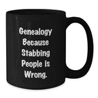 Funny Genealogy Gifts from Friends, Black Coffee Mug for Genealogy Enthusiasts, Because Stabbing People Is Wrong., Birthday Unique Gifts to Family, Gifts from Men to Women