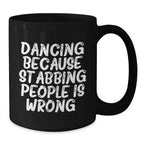 Dancing Funny Mug Gift for Friends, Black Coffee Mug with Dancing Because Stabbing People Is Wrong., Birthday Unique Gifts from Family to Dancing Enthusiasts, Gifts for Men Women Friends