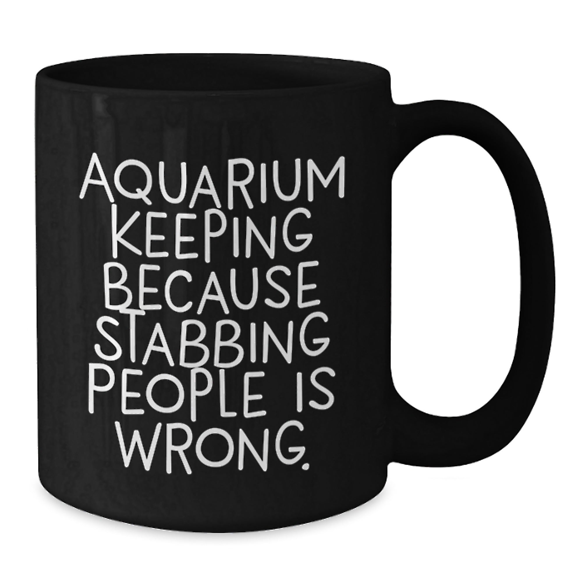 Aquarium Keeping Enthusiasts' Funny Gift, 'Because Stabbing People Is Wrong.', Black Coffee Mug for Birthday, Gifts from Friends, Gifts for Aquarium Keeping Lovers - Additional