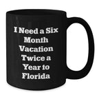 Funny Florida Gifts for Men, Women, and Family - 'I Need A Six Month Vacation Twice A Year To Florida' Black Coffee Mug, Unique Christmas Unique Gifts from Friends and Coworkers