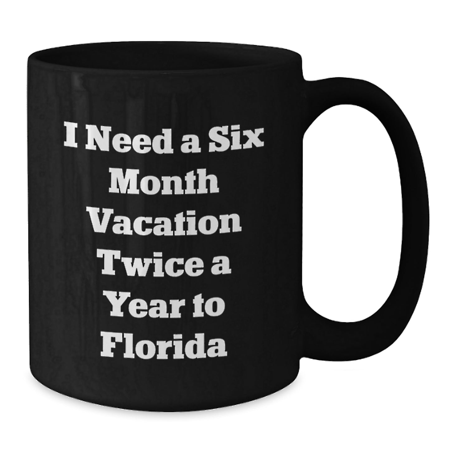 Funny Florida Gifts for Men, Women, and Family - 'I Need A Six Month Vacation Twice A Year To Florida' Black Coffee Mug, Unique Christmas Unique Gifts from Friends and Coworkers - Additional