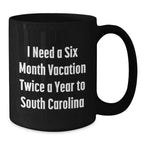 Funny South Carolina Gifts for Men from Friends - 'I Need A Six Month Vacation Twice A Year' Black Coffee Mug for Birthday