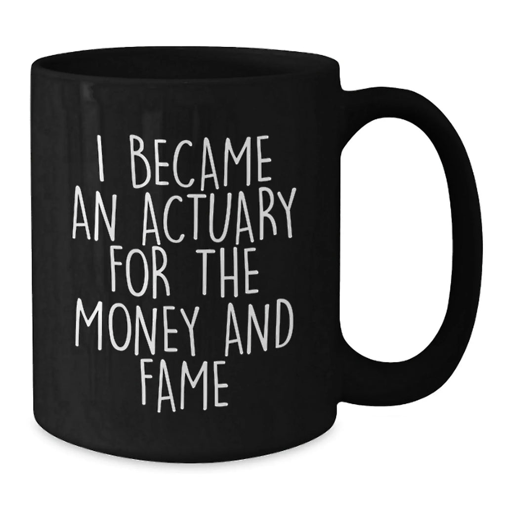 Funny Actuary Christmas Unique Gifts from Men to Colleagues - I Became An Actuary For The Money And Fame Black Coffee Mug for Actuary Women Friends