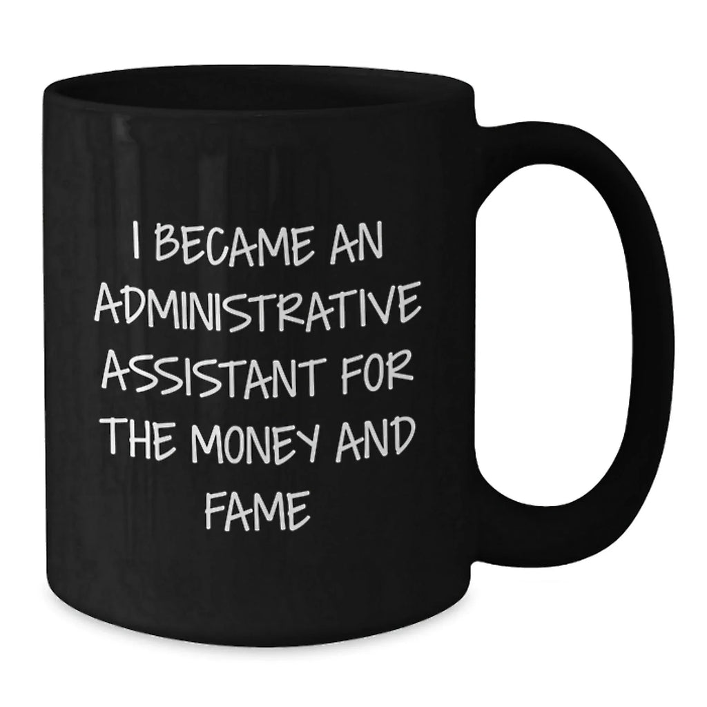 Funny Administrative Assistant Gifts for Her - Black Coffee Mug from Coworkers - 'I Became An Administrative Assistant For The Money And Fame' Birthday