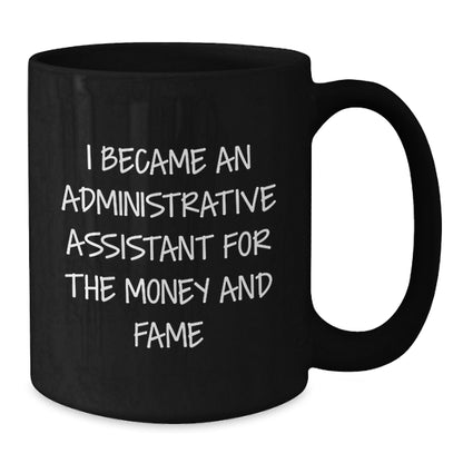 Funny Administrative Assistant Gifts for Her - Black Coffee Mug from Coworkers - 'I Became An Administrative Assistant For The Money And Fame' Birthday - Additional