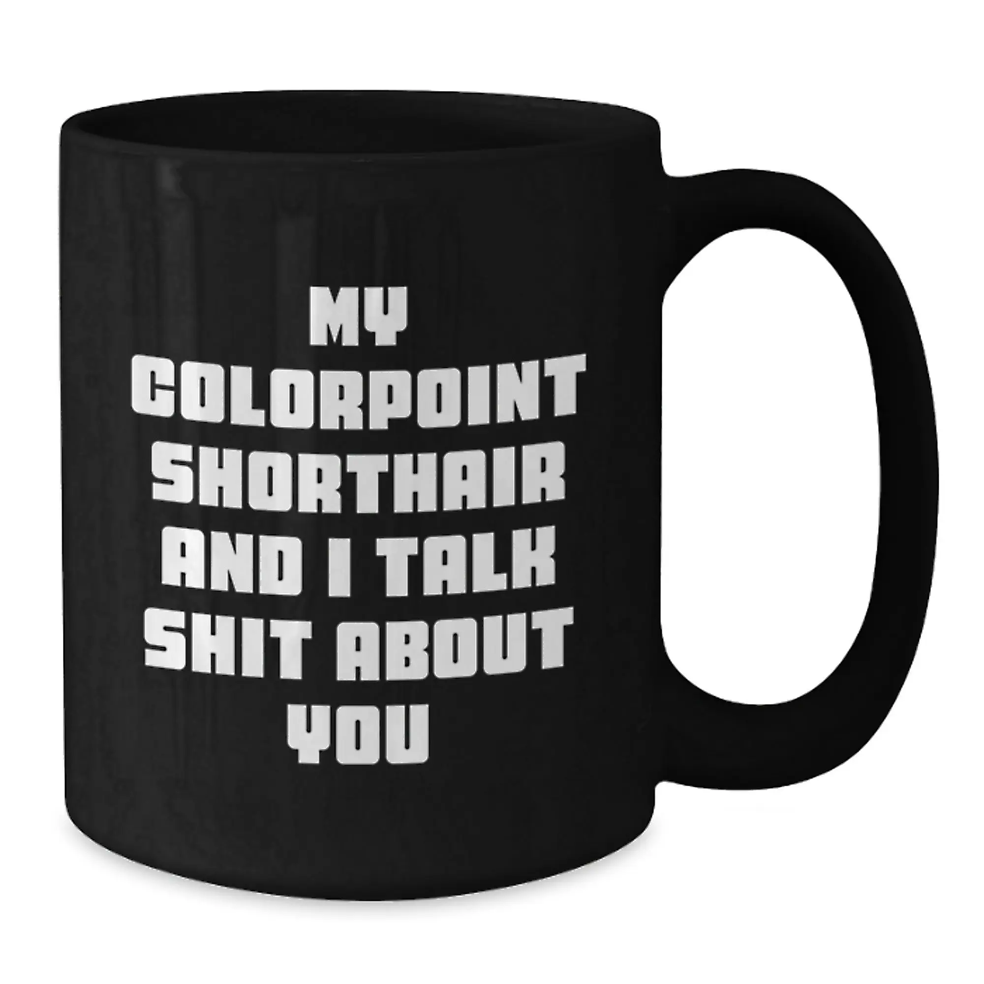 Funny Colorpoint Shorthair Cat Gifts for Him, Graduation Unique Gifts from Friends, My Colorpoint Shorthair And I Talk Shit About You Funny Coffee Mug - Additional