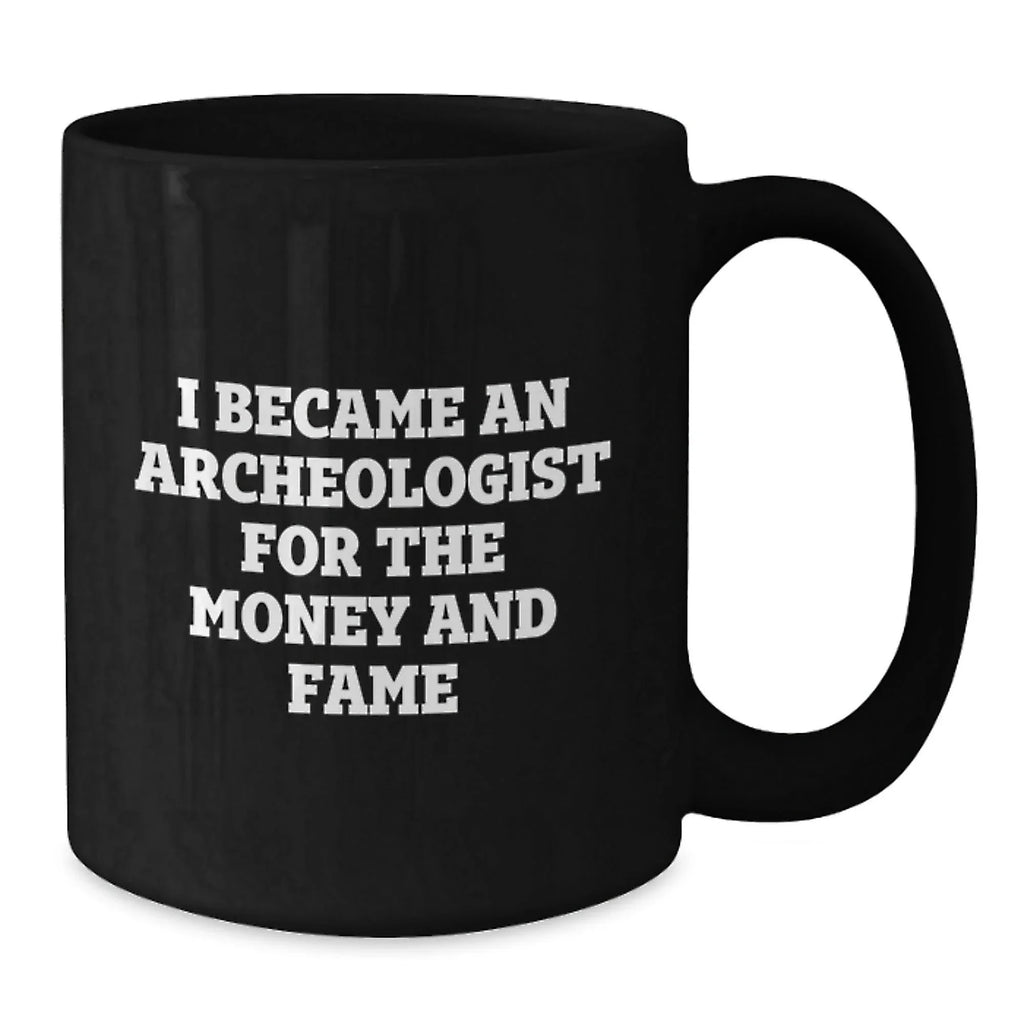 Funny Archeologist Quote Black Coffee Mugs Gifts from Friends for Birthday, 'I Became An Archeologist For The Money And Fame', Unique Gifts for Archeologists