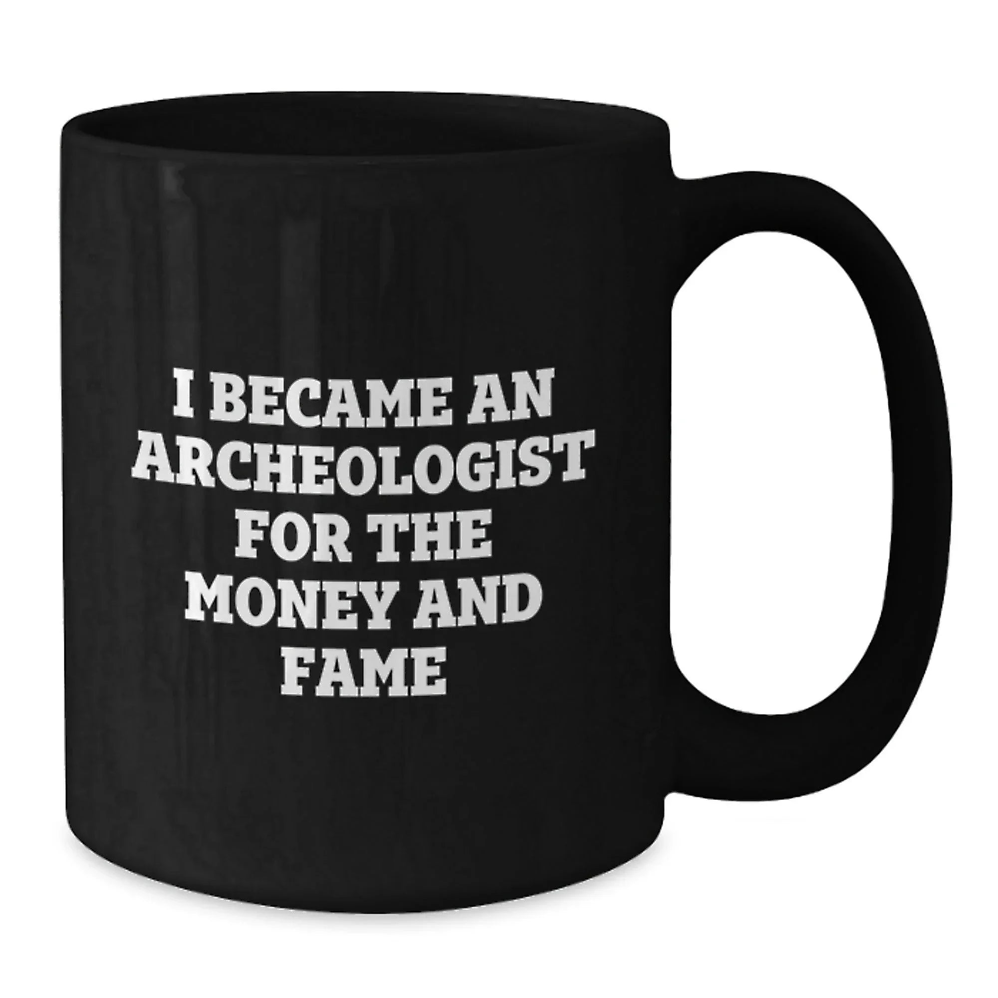 Funny Archeologist Quote Black Coffee Mugs Gifts from Friends for Birthday, 'I Became An Archeologist For The Money And Fame', Unique Gifts for Archeologists
