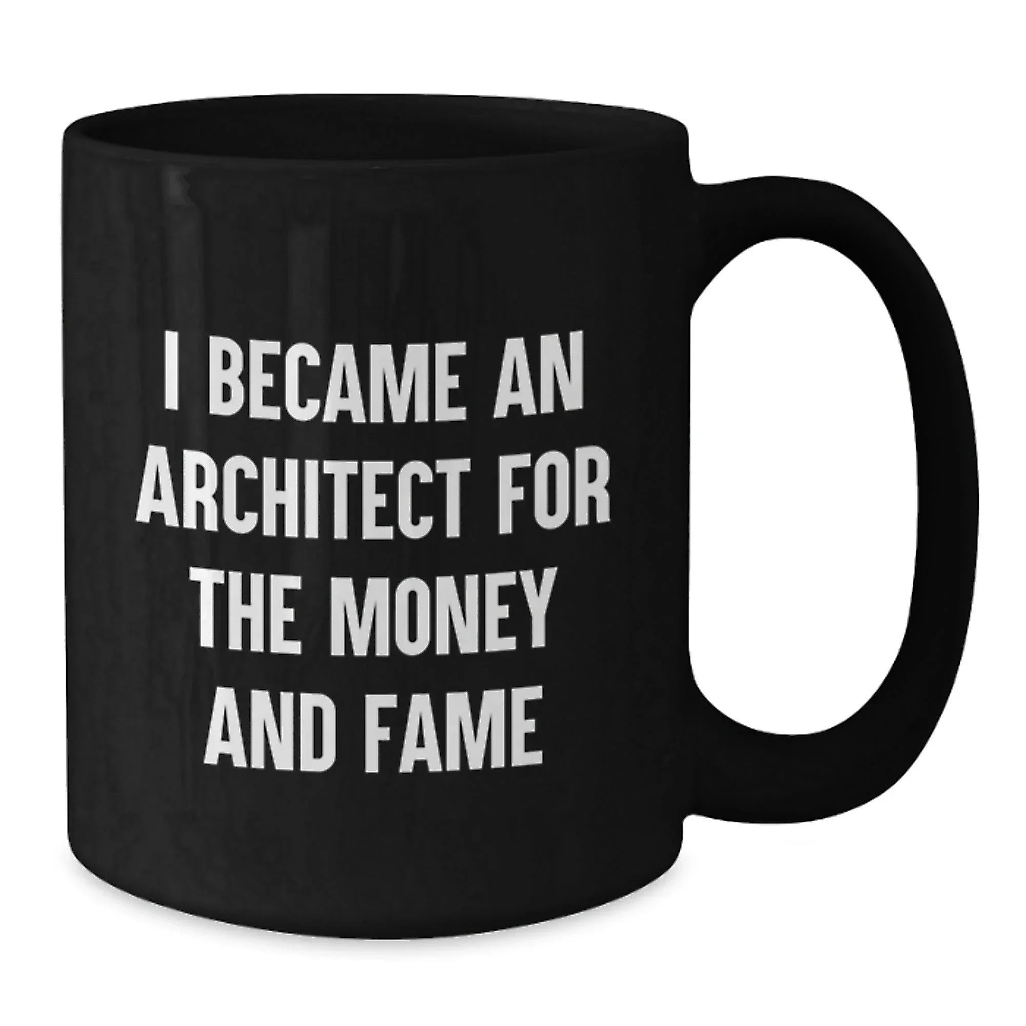 Funny Architect Gifts from Friends - I Became An Architect For The Money And Fame - Unique Black Coffee Mug for Christmas