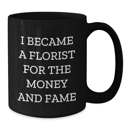 Funny Florist Gifts for Men from Friends - 'I Became A Florist For The Money And Fame' Quote Christmas Unique Mug - Black Coffee Mug for Florist Enthusiasts - Additional