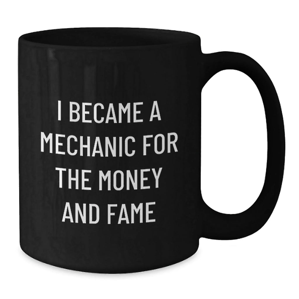 Funny Mechanic Gifts from Friends for Him - I Became A Mechanic For The Money And Fame Quote Black Coffee Mug for Graduation