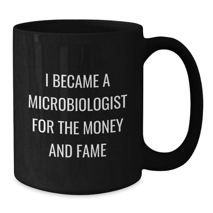 Funny Microbiologist Gifts for Men, Women, Family, Coworkers - Black Coffee Mug - 'I Became A Microbiologist For The Money And Fame' - Additional