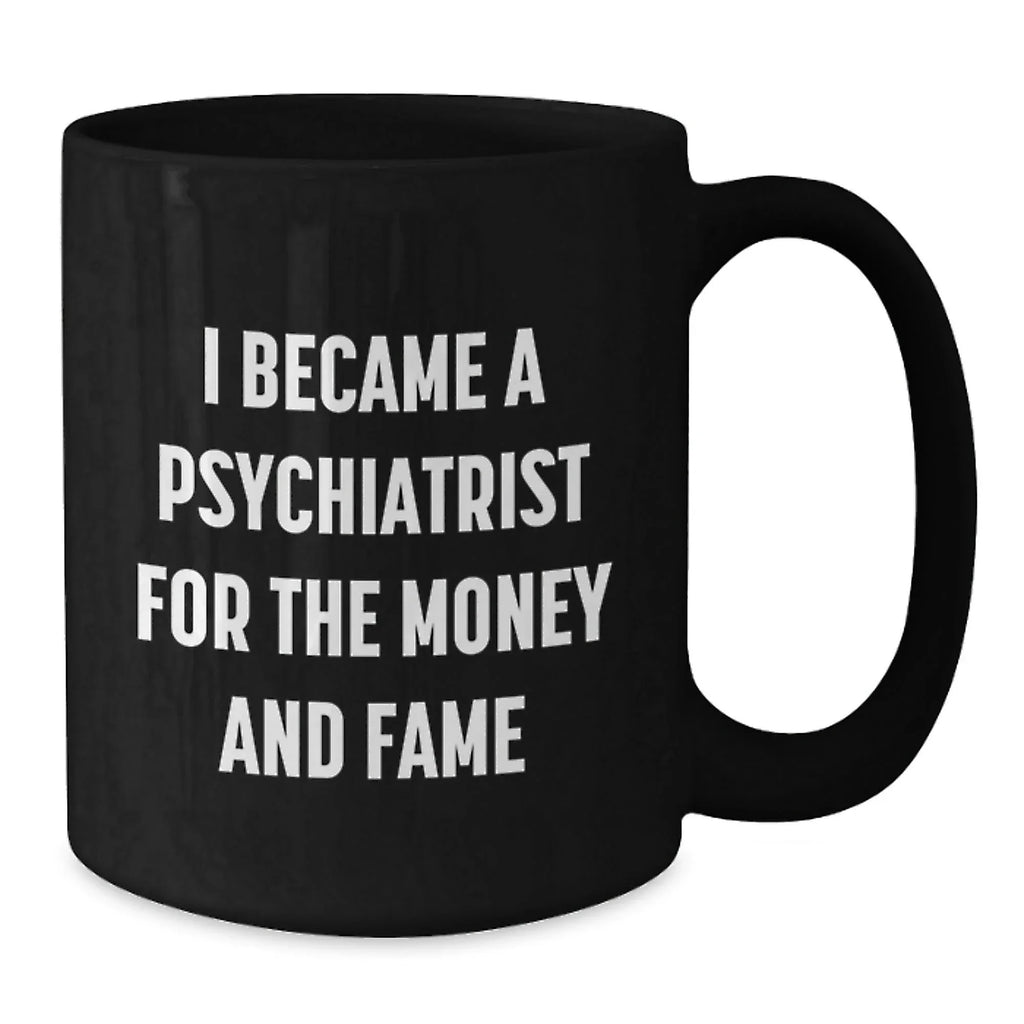 Funny Psychiatrist Gifts for Men from Friends, Black Coffee Mug, 'I Became A Psychiatrist For The Money And Fame' Christmas Unique Gifts