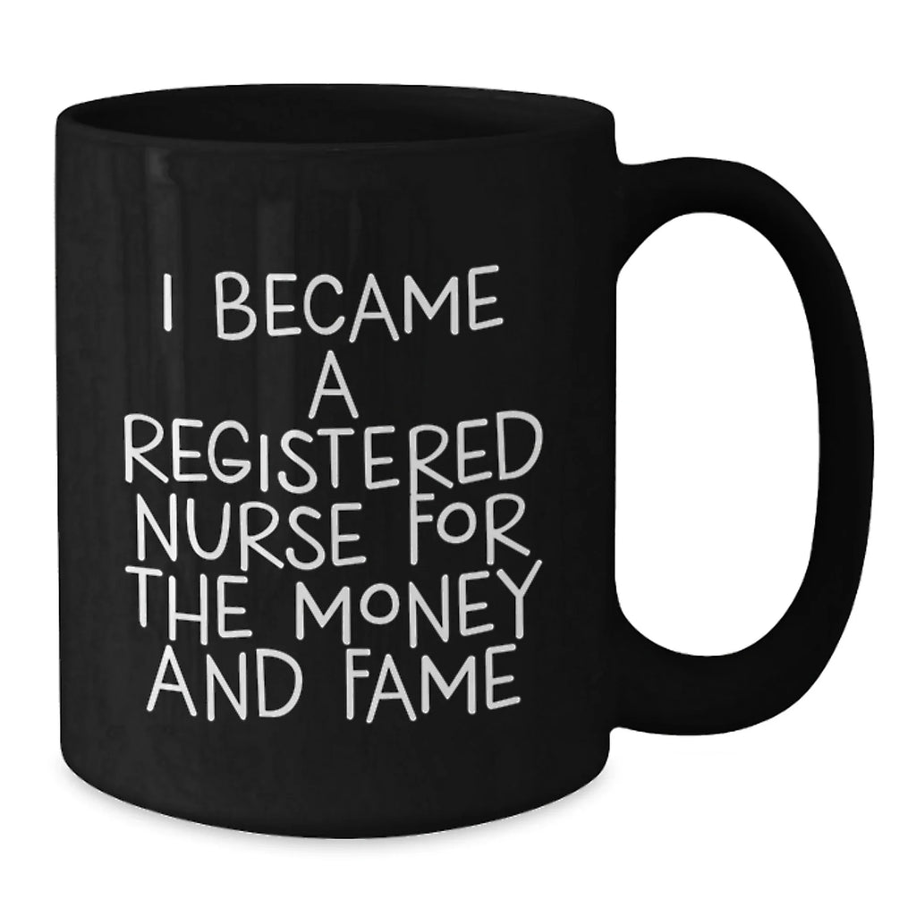 Funny Quotes for Registered Nurses, 'I Became A Registered Nurse For The Money And Fame' Black Coffee Mug, Gifts from Family to Registered Nurse on Birthday