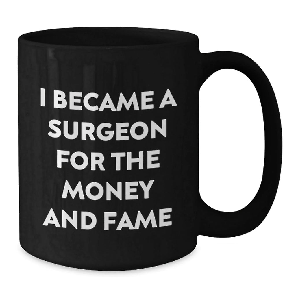 Funny Surgeon Gifts from Family for Men Black Coffee Mug I Became A Surgeon For The Money And Fame Unique Holiday