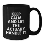 Funny Actuary Quote Mugs, Gifts from Friends, Unique Birthday Unique Gifts for Actuary Professional, Black Coffee Mug, 'Keep Calm And Let The Actuary Handle It'