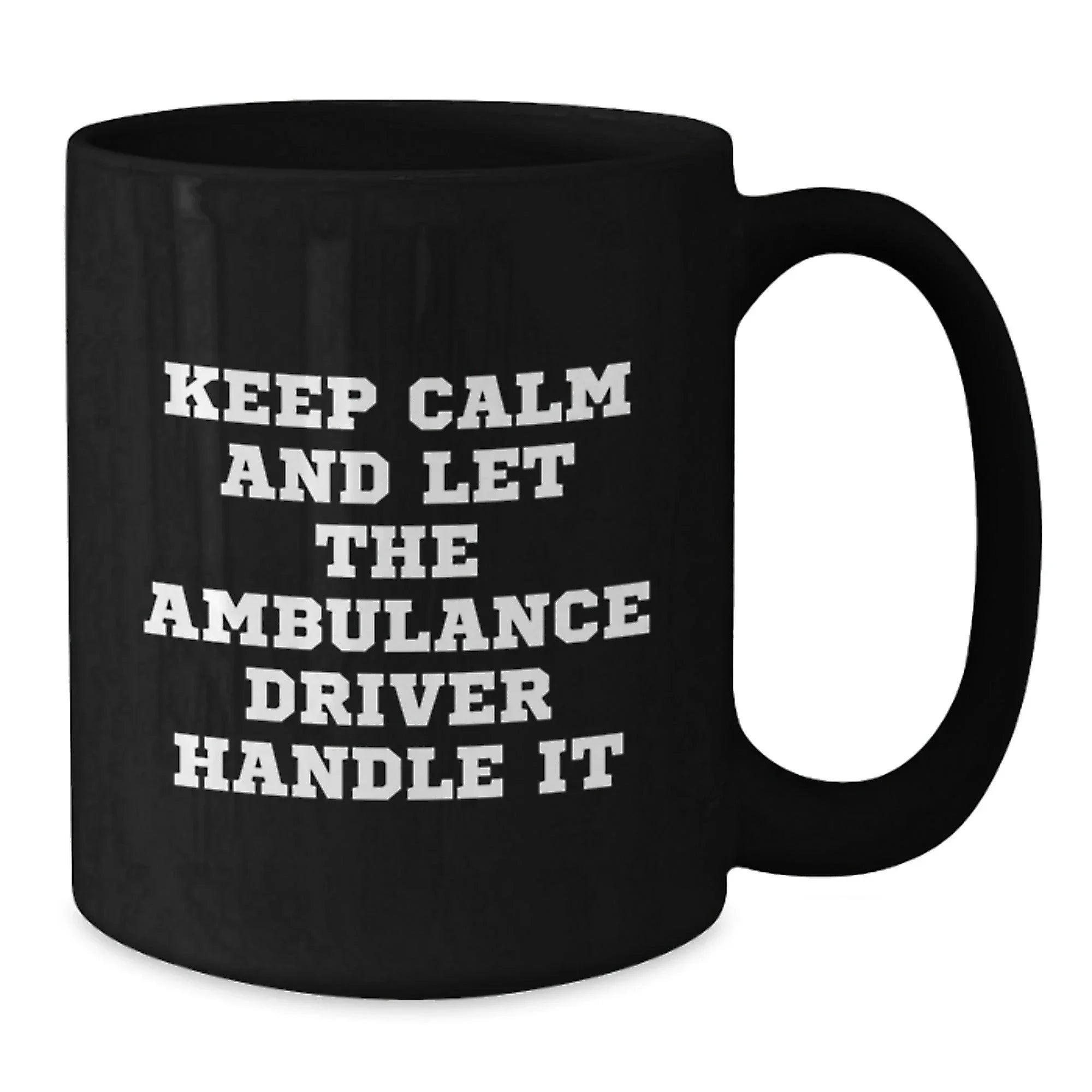 Ambulance Driver Funny Gifts from Friends for Birthday, 'Keep Calm And Let The Ambulance Driver Handle It' Black Coffee Mug, 11oz or 15oz