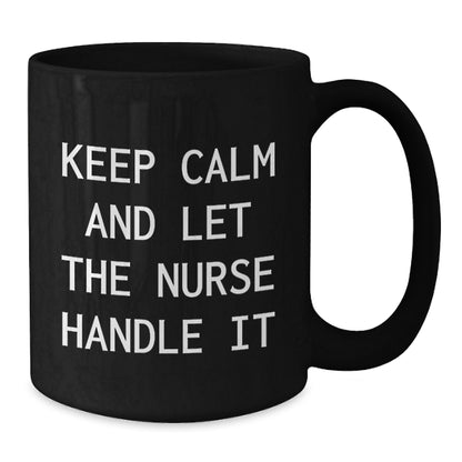 Funny Nurse Gifts for Him from Friends - Keep Calm And Let The Nurse Handle It Black Coffee Mug - Additional