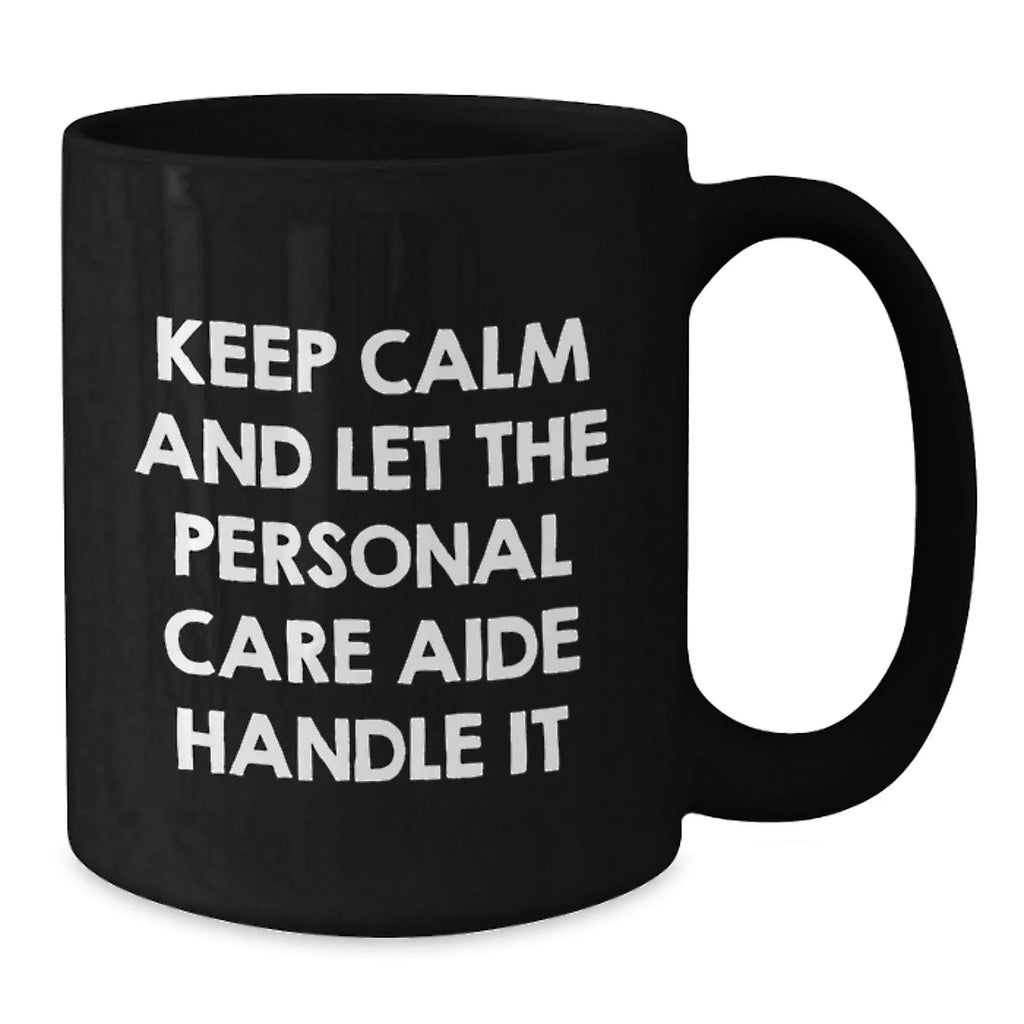 Funny Personal Care Aide Gifts from Men - Keep Calm And Let The Personal Care Aide Handle It Black Coffee Mug for Personal Care Aide Christmas Unique Gifts