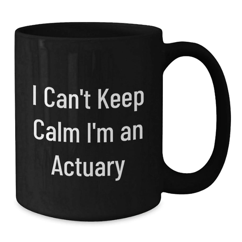 Funny Actuary Gifts from Friends - Christmas Unique Mug for Actuary Lovers, 'I Can't Keep Calm I'm An Actuary' Quote on Black Coffee Mug