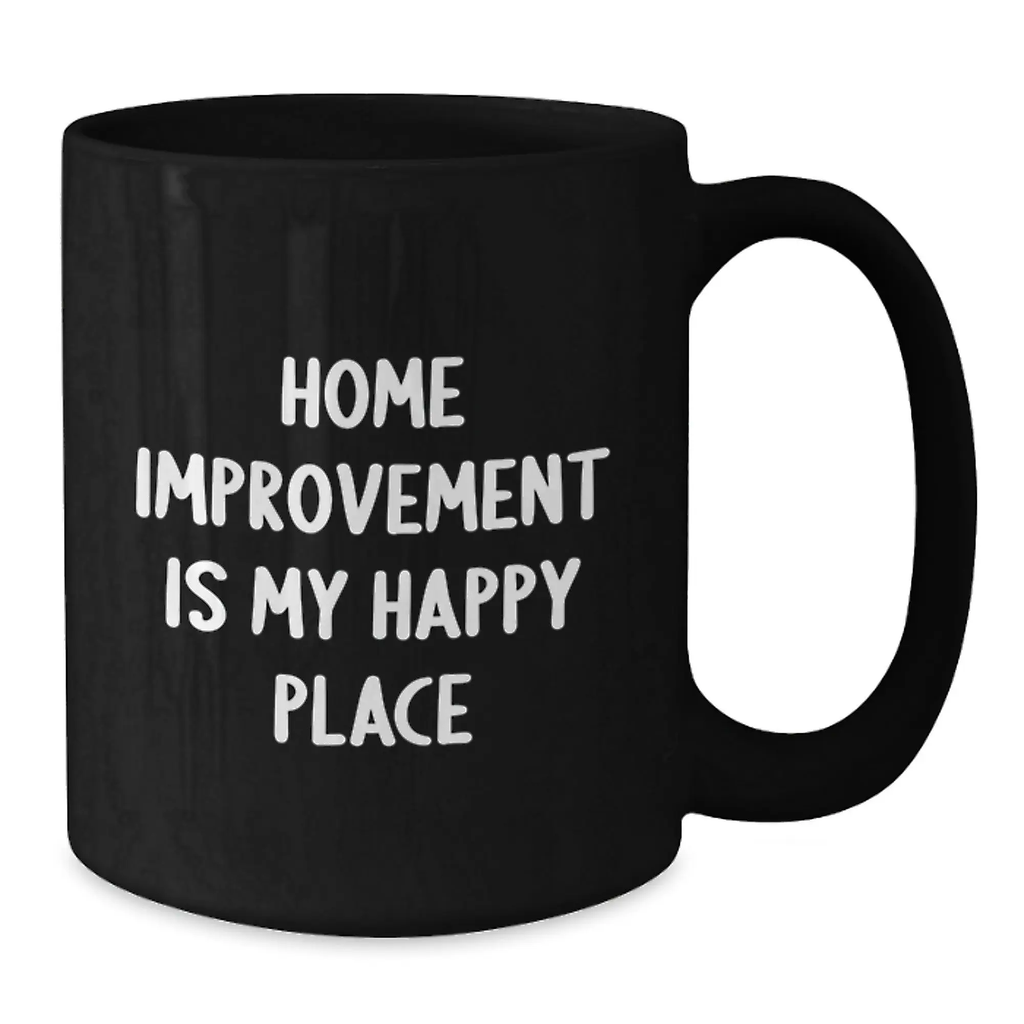 Funny Home Improvement Gifts from Friends for Home Improvement Enthusiasts Black Coffee Mug - 'Home Improvement Is My Happy Place' - Additional