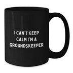 groundskeeper Funny Mugs, I Can't Keep Calm I'm A groundskeeper Gifts from Men to Friends