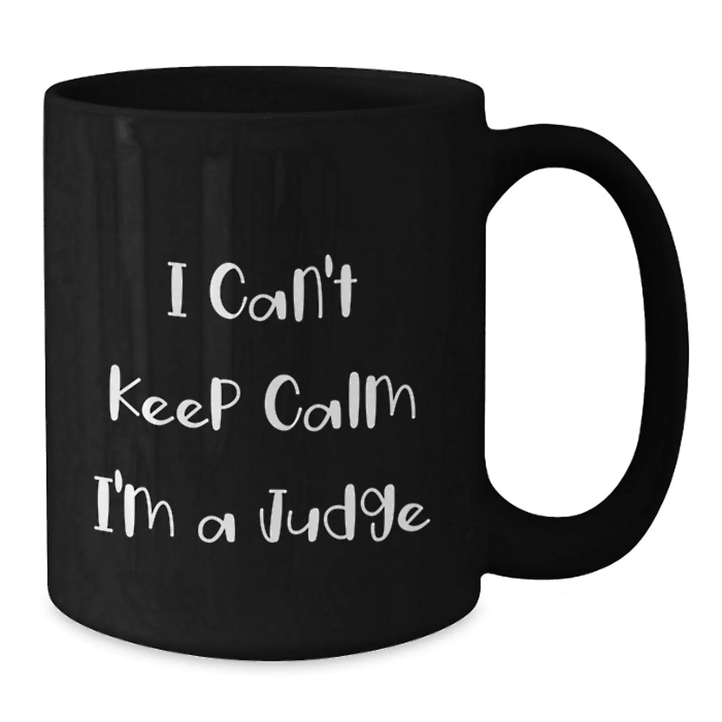 Funny Judge Gifts - I Can't Keep Calm I'm A Judge - Black Ceramic Coffee Mugs for Judges, Judge Friends - Christmas Unique Gifts from Friends to Judges
