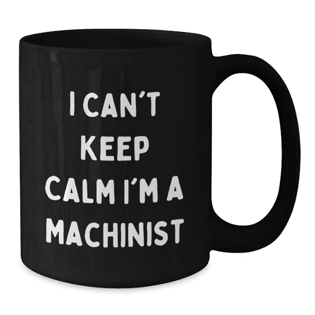 Funny Machinist Gifts - I Can't Keep Calm I'm A Machinist - Black Coffee Mug Christmas Unique Presents