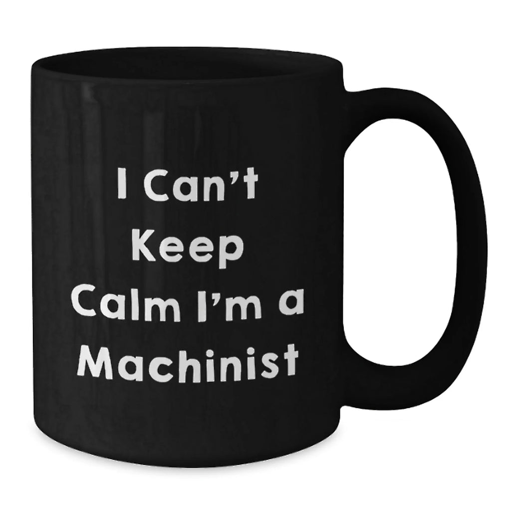 Funny Machinist Gifts for Him - I 'm A Machinist Black Coffee Mug - Unique Christmas Memorable Presents from Friends
