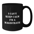 Funny Magistrate Gifts, Black Coffee Mug Quote I Can't Keep Calm I'm A Magistrate, Gifts for Magistrate Men, Christmas Unique Ideas
