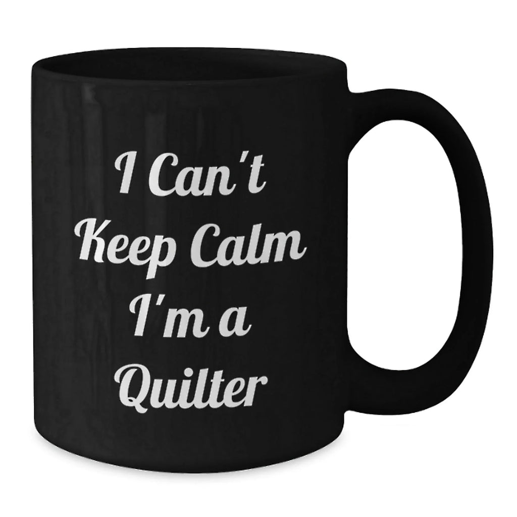 Funny Quilter Gifts - 'I Can't Keep Calm I'm A Quilter' Black Coffee Mug for Quilter Friends and Family, Birthday Unique Gifts from Family, Gifts for Quilter
