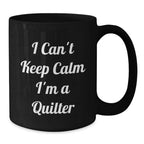 Funny Quilter Gifts - 'I Can't Keep Calm I'm A Quilter' Black Coffee Mug for Quilter Friends and Family, Birthday Unique Gifts from Family, Gifts for Quilter