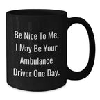 Ambulance Driver Humor Gifts from Friends, Ambulance Driver Birthday Unique Gifts, Be Nice To Me. I May Be Your Ambulance Driver One Day. Black Coffee Mug, Funny Gifts for Ambulance Driver