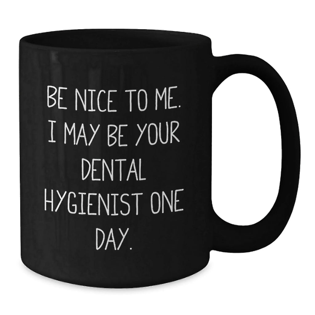 Funny Dental Hygienist Gifts for Women Friends Coworkers from - Be Nice To Me. I May Be Your Dental Hygienist One Day. Black Coffee Mug