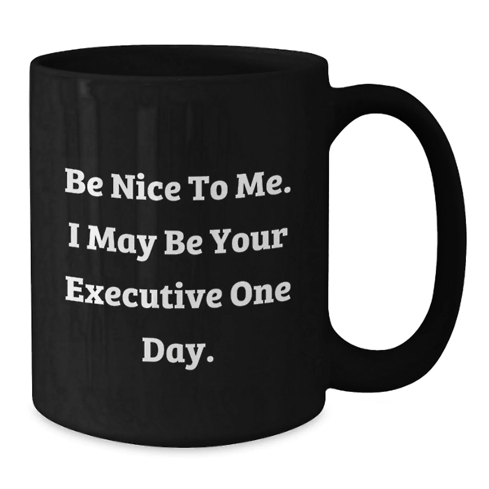 Funny Executive Christmas Unique Gifts from Friends Black Coffee Mugs - Be Nice To Me I May Be Your Executive One Day