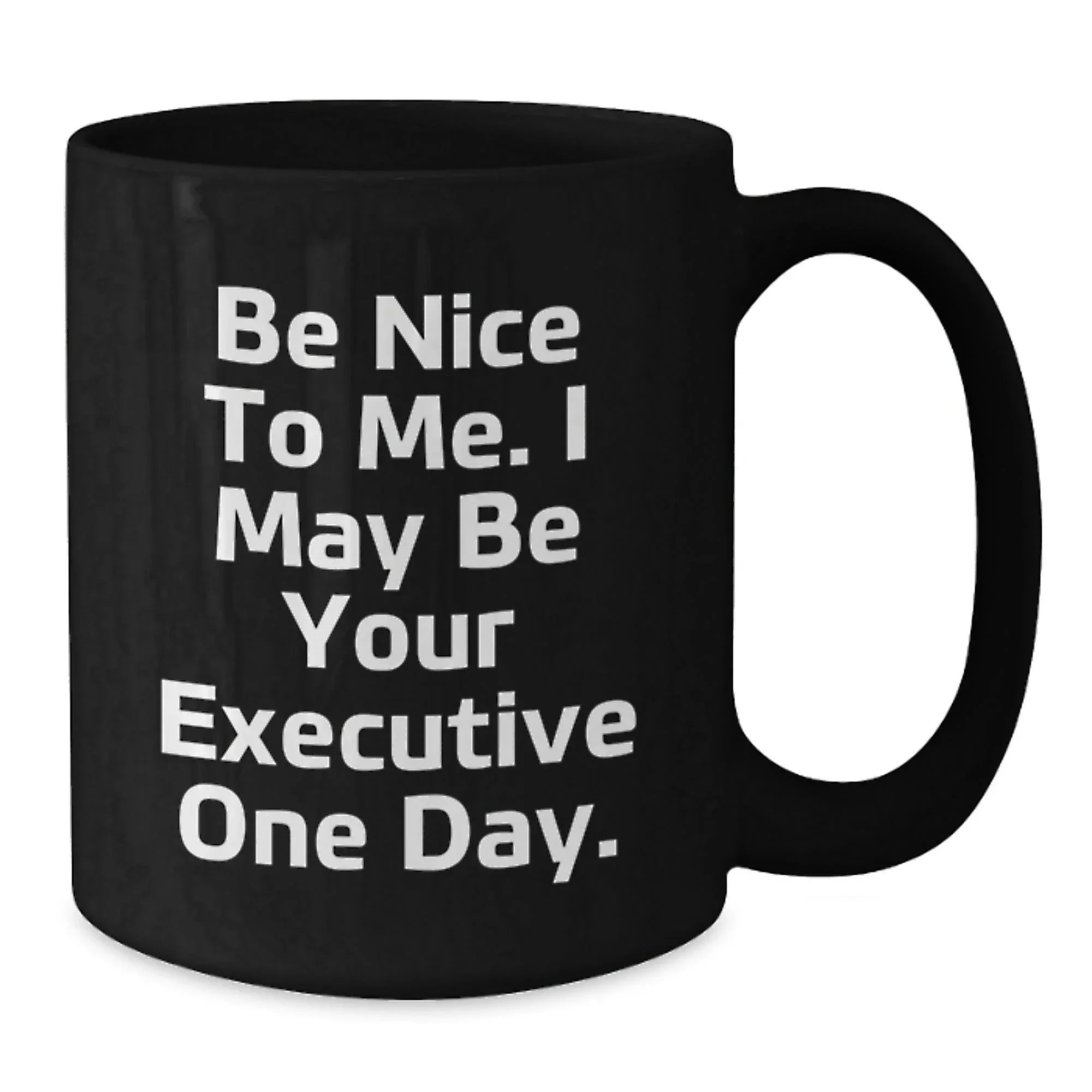 Funny Executive Black Coffee Mug Gifts for Men from Friends and Coworkers - Be Nice To Me. I May Be Your Executive One Day.