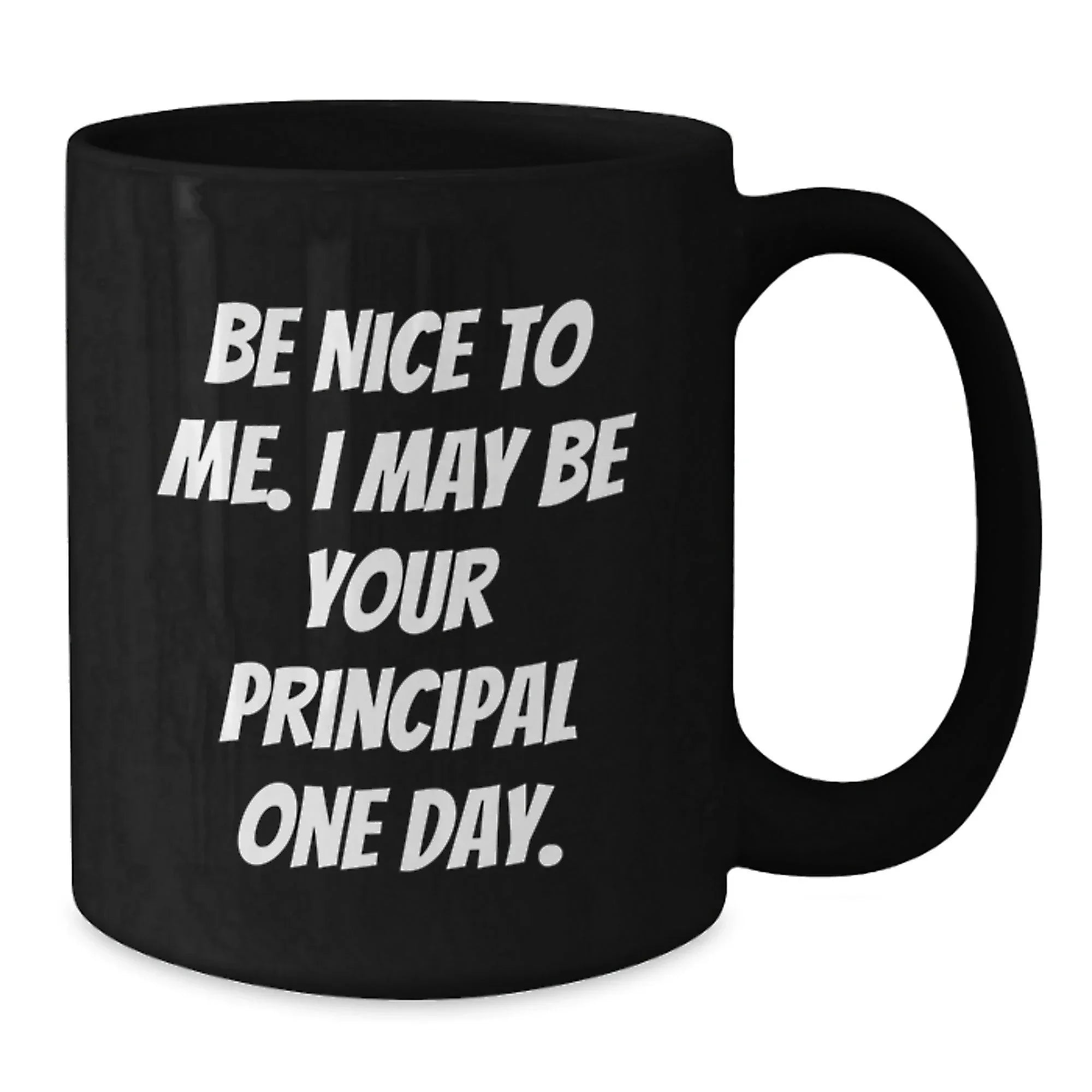 Funny Principal Gifts, Be Nice To Me. I May Be Your Principal One Day. Black Coffee Mugs for Birthday, Gifts from Friends, Gifts for Principal