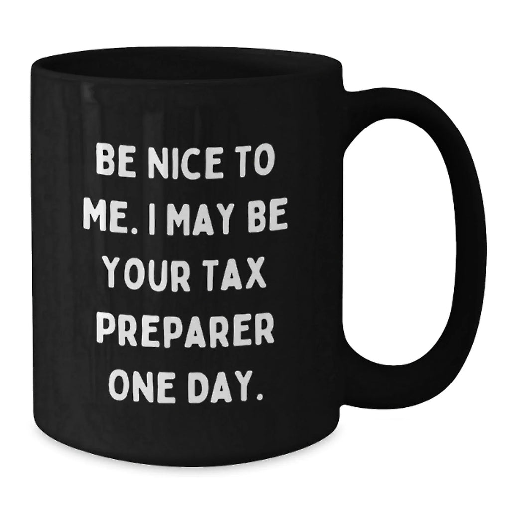 Funny Quote Tax Preparer Gifts from Friends for Birthday Unique Mugs, Black Coffee Mug, Be Nice To Me I May Be Your Tax Preparer One Day, Gifts for Tax Preparer