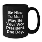 Funny Vice President Quote Black Coffee Mugs, Gifts from Friends to Vice President, Birthday Unique Gifts, Be Nice To Me. I May Be Your Vice President One Day.