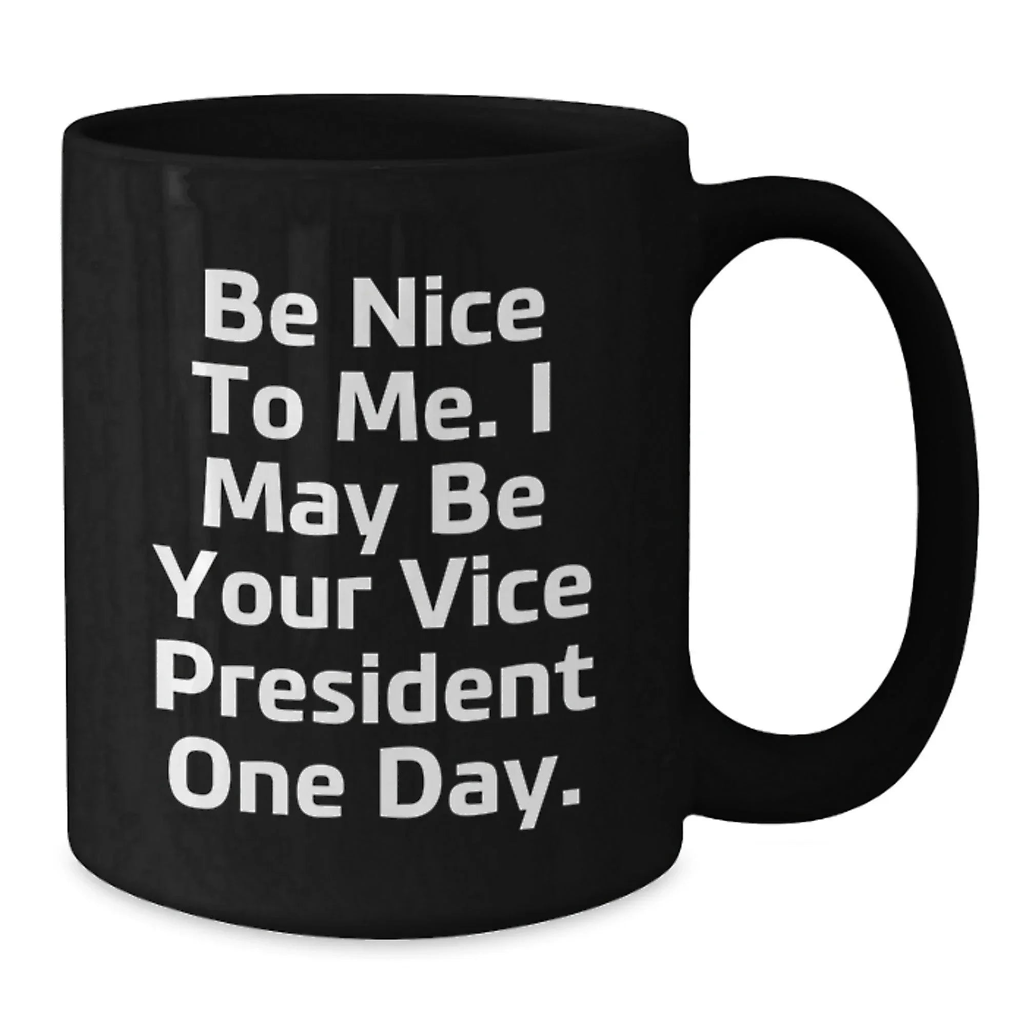 Funny Vice President Quote Black Coffee Mugs, Gifts from Friends to Vice President, Birthday Unique Gifts, Be Nice To Me. I May Be Your Vice President One Day.