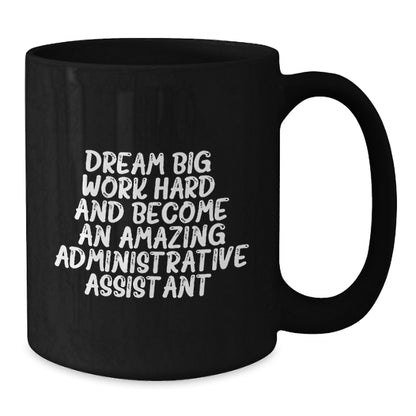Dream Big, Work Hard, Become Amazing Administrative Assistant Gifts from Coworkers, Black Coffee Mug for Birthday - Additional