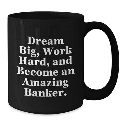 Funny Banker Gifts for Friends from Coworkers, Black Coffee Mug, 'Dream Big, Work Hard, And Become An Amazing Banker' Christmas Unique Presents - Additional