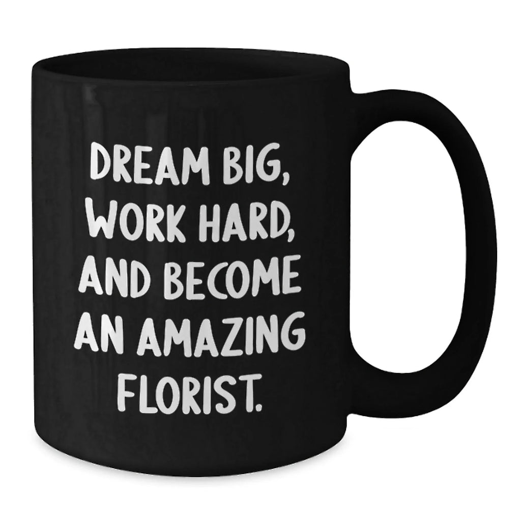 Funny Florist Gifts for Birthday, Inspirational Black Coffee Mug to Dream Big, Work Hard, Gifts from Friends