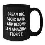 Funny Florist Gifts for Birthday, Inspirational Black Coffee Mug to Dream Big, Work Hard, Gifts from Friends