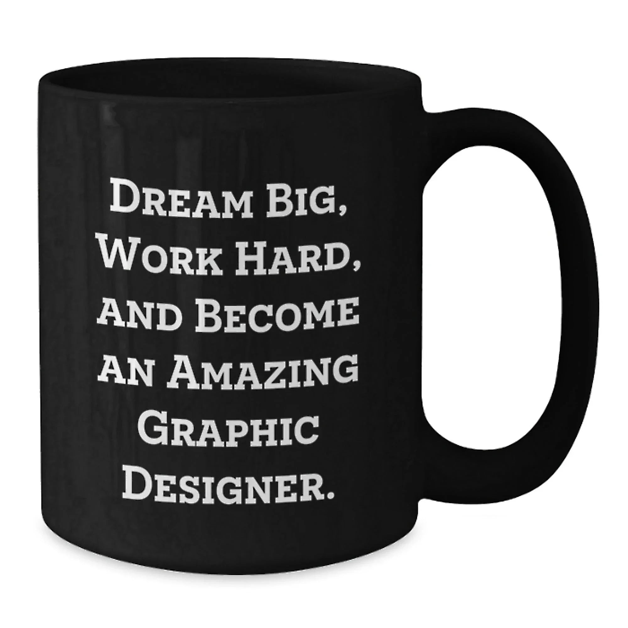 Gifts from Friends for Graphic Designer Birthday Unique Inspirational Mug, 'Dream Big, Work Hard, And Become An Amazing Graphic Designer.'
