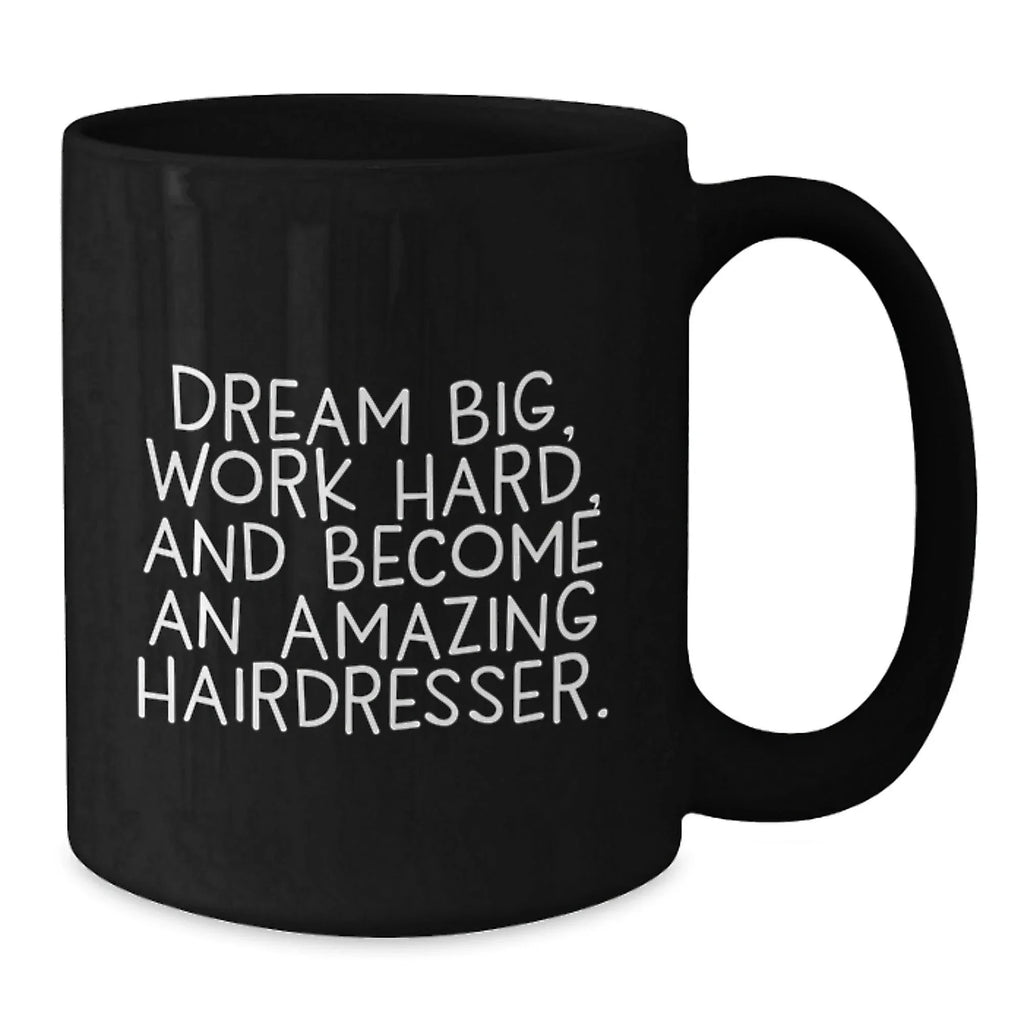 Inspirational Hairdresser Gifts, Funny Coffee Mug for Birthday, 'Dream Big, Work Hard...' from Family to Hairdresser Friends
